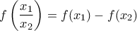 f\left(\dfrac{x_1}{x_2}\right)=f(x_1)-f(x_2)