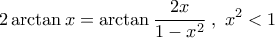 \displaystyle 2 \arctan x = \arctan \frac{2x}{1-x^2} \; ,\; x^2<1