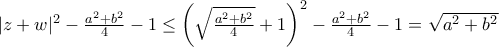 |z + w|^2  - {{a^2  + b^2 } \over 4} - 1 \le \left( {\sqrt {{{a^2  + b^2 } \over 4}}  + 1} \right)^2  - {{a^2  + b^2 } \over 4} - 1 = \sqrt {a^2  + b^2 }
