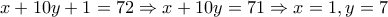 \displaystyle{x+10y+1=72\Rightarrow x+10y=71\Rightarrow x=1 , y=7}