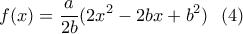 \displaystyle{f(x) =\frac{a}{2b}(2x^2-2bx+b^2) \  \  (4) }