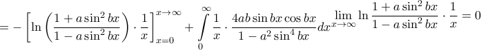 \displaystyle =-\left [ \ln \left ( \frac{1+a\sin^2bx}{1-a\sin^2bx} \right )\cdot \frac{1}{x} \right ]^{x\rightarrow \infty}_{x=0}+\int \limits_{0}^{\infty}\frac{1}{x}\cdot \frac{4ab \sin bx \cos bx}{1-a^2\sin^4bx}dx\overset{\displaystyle \lim_{x \to \infty}\ln \frac{1+a\sin^2bx}{1-a\sin^2bx}\cdot \frac{1}{x}=0}