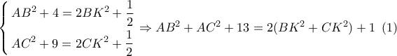 \left\{ \begin{gathered} 
  A{B^2} + 4 = 2B{K^2} + \frac{1}{2} \hfill \\ 
  A{C^2} + 9 = 2C{K^2} + \frac{1}{2} \hfill \\  
\end{gathered}  \right. \Rightarrow A{B^2} + A{C^2} + 13 = 2(B{K^2} + C{K^2}) + 1\,\,\,(1)