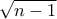 \sqrt{n-1}