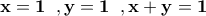 \displaystyle{\bf x=1\;\;,y=1\;\;,x+y=1}