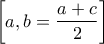 \left [ a, b=\dfrac{a+c}{2} \right ]