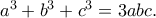 a^3+b^3+c^3=3abc.