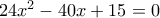24{x^2} - 40x + 15 = 0