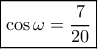 \boxed{\cos \omega  = \frac{7}{{20}}}