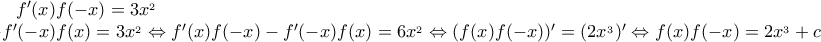f'(x)f(-x)=3x^{_2}\newline -f'(-x)f(x)=3x^{_2}\left \Leftrightarrow f'(x)f(-x)-f'(-x)f(x)=6x^{_2}\newline \Leftrightarrow (f(x)f(-x))'=(2x^{_3})'\Leftrightarrow f(x)f(-x)=2x^{_3}+c