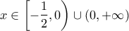 \displaystyle{x\in\left[-\dfrac{1}{2},0\right)\cup\left(0, +\infty\right)}