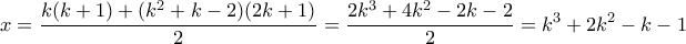 \displaystyle{x=\frac{k(k+1)+(k^2+k-2)(2k+1)}{2}=\frac{2k^3+4k^2-2k-2}{2}=k^3+2k^2-k-1}
