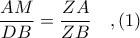 \displaystyle \frac{AM}{DB} = \frac{ZA}{ZB}\ \ \ ,(1)