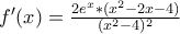 f'(x)=\frac{2e^x*(x^2-2x-4)}{(x^2-4)^2}