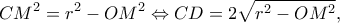 \displaystyle C{M^2} = {r^2} - O{M^2} \Leftrightarrow CD = 2\sqrt {{r^2} - O{M^2}} ,