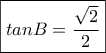 \boxed{tan B = \frac{{\sqrt 2 }}{2}}