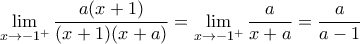\displaystyle \lim_{x \to -1^{+}}\frac{a(x+1)}{(x+1)(x+a)} 
=\lim_{x \to -1^{+}}\frac{a}{x+a}=\frac{a}{a-1}