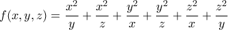 \displaystyle{f(x,y,z)=\frac{x^2}{y}+\frac{x^2}{z}+\frac{y^2}{x}+\frac{y^2}{z}+\frac{z^2}{x}+\frac{z^2}{y}}