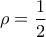 \displaystyle{ 
\rho  = \frac{1}{2} 
}
