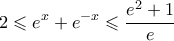 \displaystyle 2\leqslant e^{x}+e^{-x}\leqslant \frac {e^{2}+1}{e}