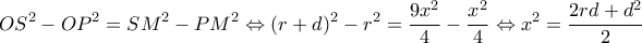 \displaystyle O{S^2} - O{P^2} = S{M^2} - P{M^2} \Leftrightarrow {(r + d)^2} - {r^2} = \frac{{9{x^2}}}{4} - \frac{{{x^2}}}{4} \Leftrightarrow {x^2} = \frac{{2rd + {d^2}}}{2}