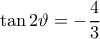 \tan2\vartheta =-\dfrac{4}{3}