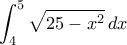 \displaystyle {\int_{4}^{5} \sqrt{25-x^2}\,dx}