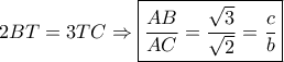 2BT = 3TC \Rightarrow \boxed{\frac{{AB}}{{AC}} = \frac{{\sqrt 3 }}{{\sqrt 2 }} = \frac{c}{b}}