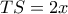 \displaystyle{TS = 2x}