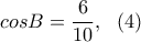 \displaystyle{cosB=\frac{6}{10},  \  \ (4) }