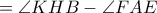 = \angle KHB -\angle FAE = \angle KHB -\angle FAE