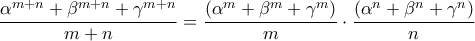 \displaystyle{\frac{\alpha^{m+n}+\beta^{m+n}+\gamma^{m+n}}{m+n}=\frac{(\alpha^m+\beta^m+\gamma^m)}{m} \cdot \frac{(\alpha^n+\beta^n+\gamma^n)}{n}}