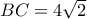 BC = 4\sqrt 2 