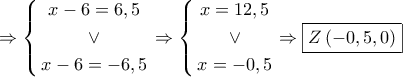 \Rightarrow \left\{ \begin{gathered} 
  x - 6 = 6,5 \\  
   \vee  \\  
  x - 6 =  - 6,5 \\  
\end{gathered}  \right. \Rightarrow \left\{ \begin{gathered} 
  x = 12,5 \\  
   \vee  \\  
  x =  - 0,5 \\  
\end{gathered}  \right. \Rightarrow \boxed{Z\left( { - 0,5,0} \right)}