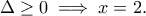 \displaystyle{\Delta \geq 0\implies x=2.} \displaystyle{\Delta \geq 0\implies x=2.}