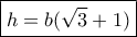 \boxed{h=b(\sqrt 3+1)}