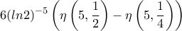 \displaystyle{6(ln2)^{-5}\left(\eta \left(5, \frac {1}{2}\right) -\eta\left(5, \frac {1}{4}\right)\right)}