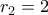 r_2=2