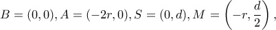 B=(0,0), A=(-2r,0), S= (0,d), M=\left(-r,\dfrac{d}{2}\right),