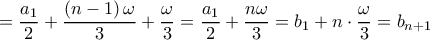  \displaystyle  = \frac{{{a_1}}}{2} + \frac{{\left( {n - 1} \right)\omega }}{3} + \frac{\omega }{3} = \frac{{{a_1}}}{2} + \frac{{n\omega }}{3} = {b_1} + n \cdot \frac{\omega }{3} = {b_{n + 1}}