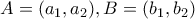 A = (a_1,a_2), B = (b_1,b_2)