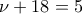 \nu+18=5