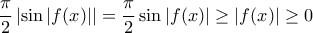 \dfrac {\pi}{2} \left | \sin  |f(x)| \right |= \dfrac {\pi}{2}  \sin  |f(x)|  \ge |f(x)|\ge 0