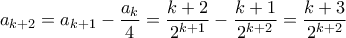 \displaystyle{ a_{k+2} = a_{k+1} - \frac{a_k}{4} = \frac{k+2}{2^{k+1}} - \frac{k+1}{2^{k+2}} = \frac{k+3}{2^{k+2}}}