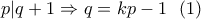 \displaystyle p|q+1\Rightarrow q=kp-1~~(1)