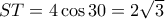 ST = 4 \cos 30 =2\sqrt 3