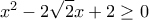 x^2-2\displaystyle\sqrt{2}x+2\ge 0