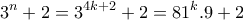 \displaystyle{3^n+2=3^{4k+2} +2 =81^{k} .9 +2 } \displaystyle{3^n+2=3^{4k+2} +2 =81^{k} .9 +2 }