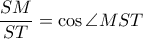 \displaystyle \frac{SM}{ST}=\cos \angle MST \displaystyle \frac{SM}{ST}=\cos \angle MST