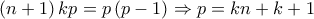 \displaystyle{\left( {n + 1} \right)kp = p\left( {p - 1} \right) \Rightarrow p = kn + k + 1}
